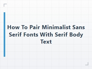 Minimalist Sans Serif and Serif Font Pairing Guide