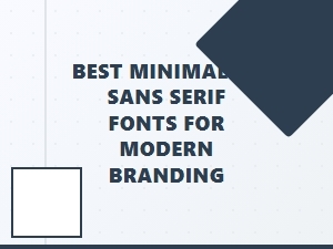 Best Minimalist Sans Serif Fonts for Modern Branding in 2024
