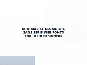 Minimalist Geometric Sans Serif Web Fonts for Ui Ux Designers